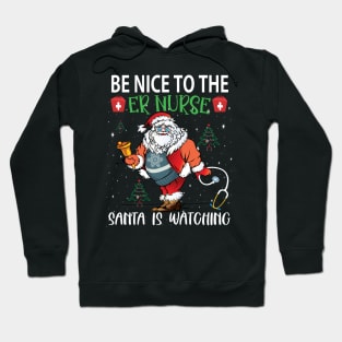 Be nice to the ER Nurse Santa is watching..er nurse christmas gift Hoodie